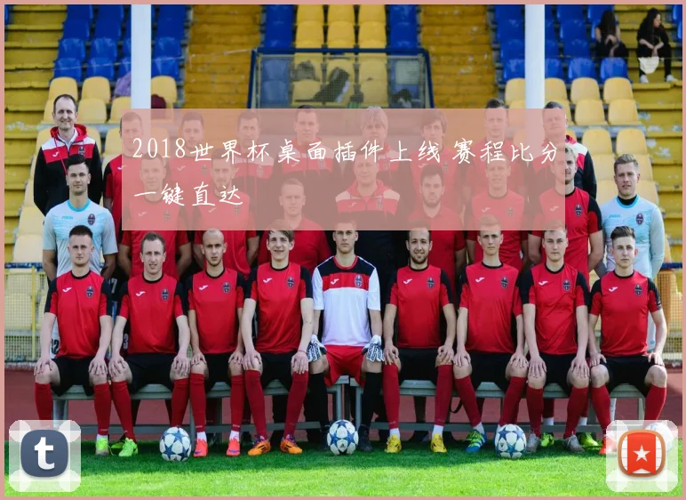 2018世界杯桌面插件上线 赛程比分一键直达